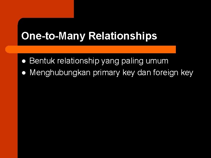 One-to-Many Relationships l l Bentuk relationship yang paling umum Menghubungkan primary key dan foreign