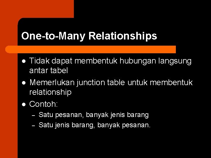 One-to-Many Relationships l l l Tidak dapat membentuk hubungan langsung antar tabel Memerlukan junction
