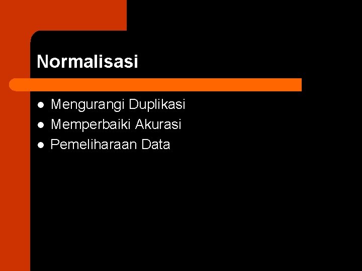 Normalisasi l l l Mengurangi Duplikasi Memperbaiki Akurasi Pemeliharaan Data 