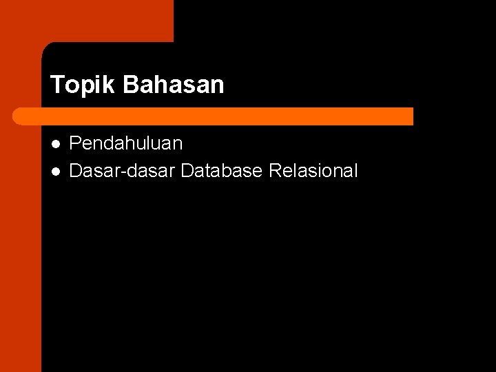 Topik Bahasan l l Pendahuluan Dasar-dasar Database Relasional 