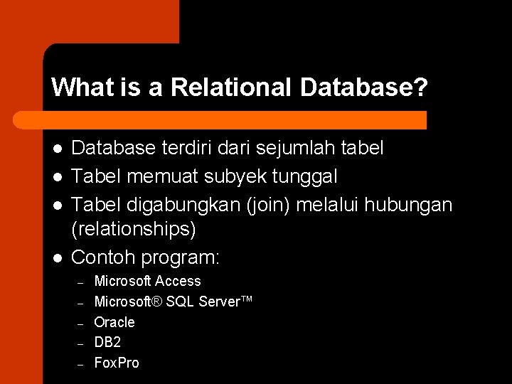 What is a Relational Database? l l Database terdiri dari sejumlah tabel Tabel memuat