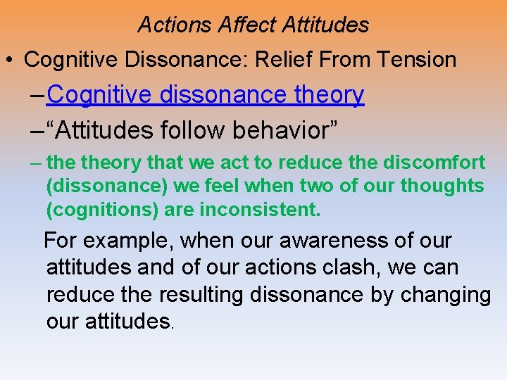 Actions Affect Attitudes • Cognitive Dissonance: Relief From Tension – Cognitive dissonance theory –