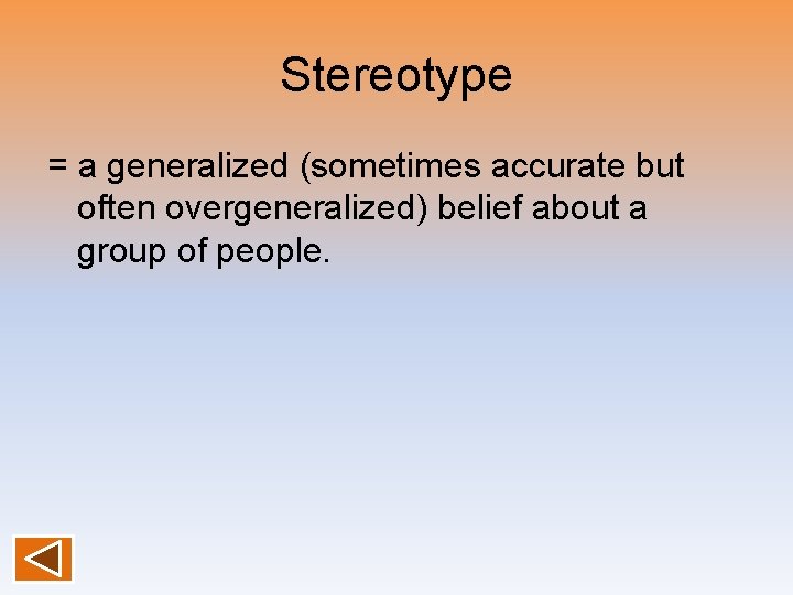 Stereotype = a generalized (sometimes accurate but often overgeneralized) belief about a group of