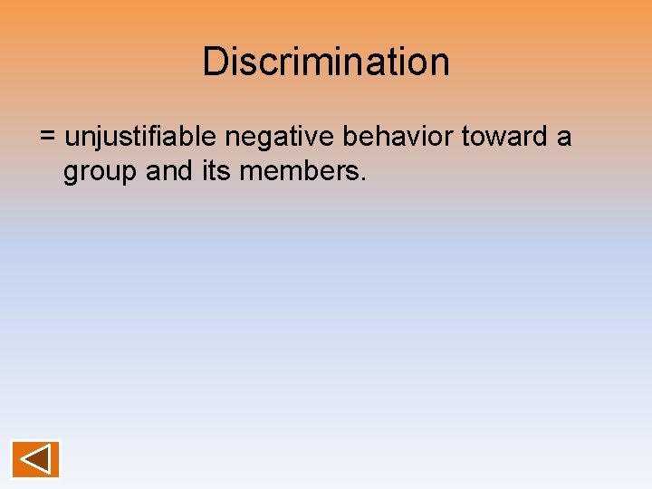 Discrimination = unjustifiable negative behavior toward a group and its members. 