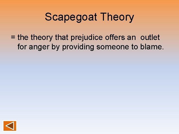 Scapegoat Theory = theory that prejudice offers an outlet for anger by providing someone