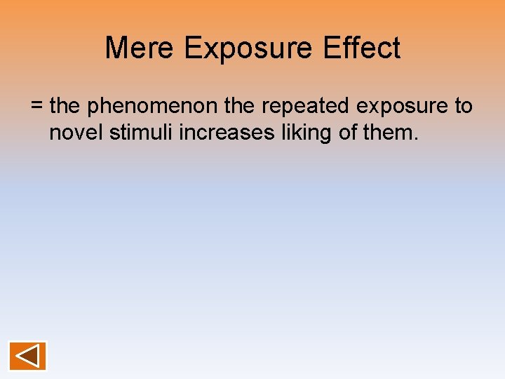 Mere Exposure Effect = the phenomenon the repeated exposure to novel stimuli increases liking