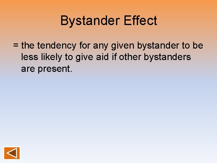 Bystander Effect = the tendency for any given bystander to be less likely to