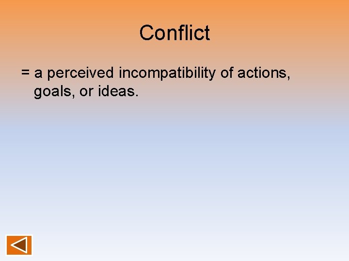 Conflict = a perceived incompatibility of actions, goals, or ideas. 