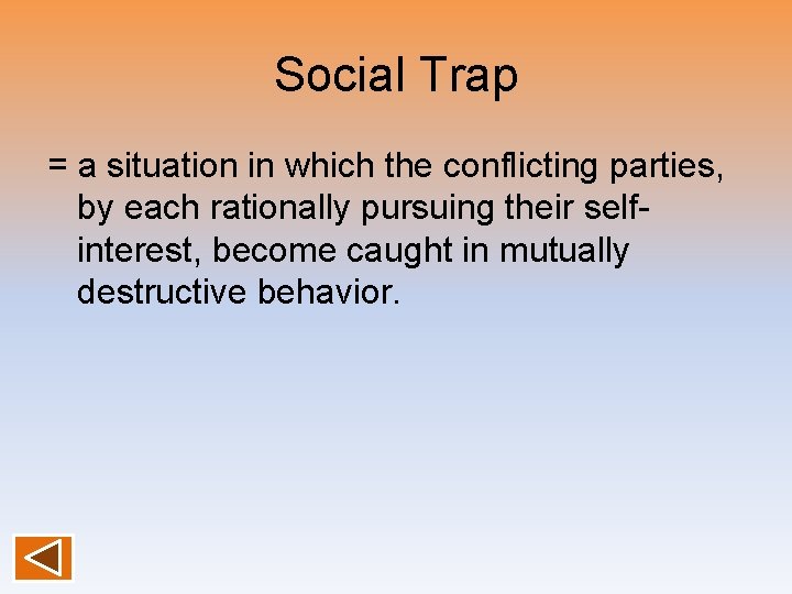 Social Trap = a situation in which the conflicting parties, by each rationally pursuing