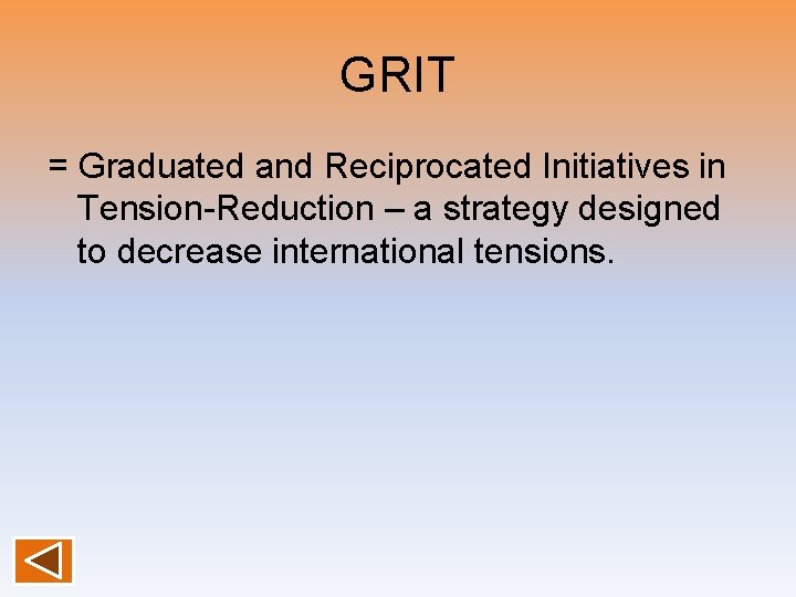 GRIT = Graduated and Reciprocated Initiatives in Tension-Reduction – a strategy designed to decrease