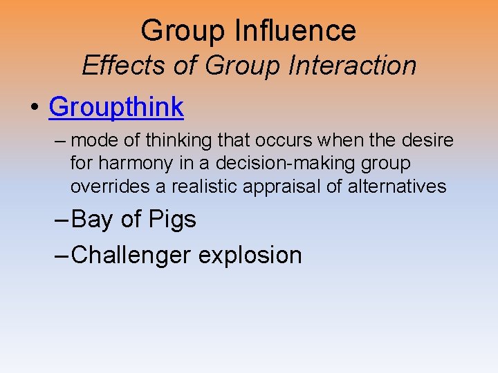 Group Influence Effects of Group Interaction • Groupthink – mode of thinking that occurs