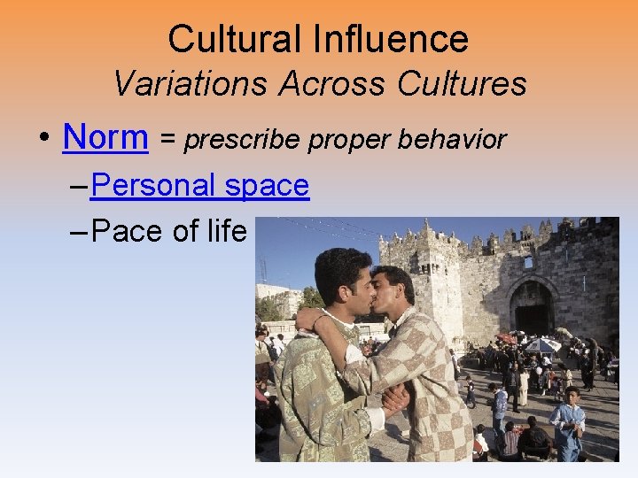 Cultural Influence Variations Across Cultures • Norm = prescribe proper behavior – Personal space