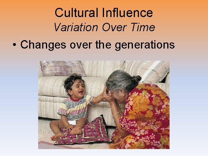 Cultural Influence Variation Over Time • Changes over the generations 