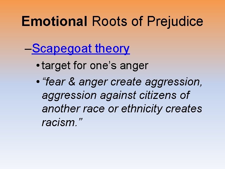 Emotional Roots of Prejudice –Scapegoat theory • target for one’s anger • “fear &