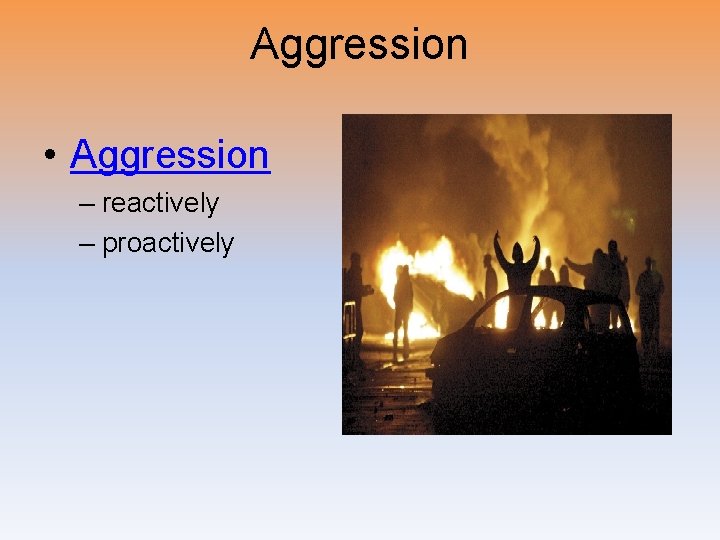 Aggression • Aggression – reactively – proactively 