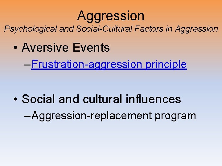 Aggression Psychological and Social-Cultural Factors in Aggression • Aversive Events – Frustration-aggression principle •