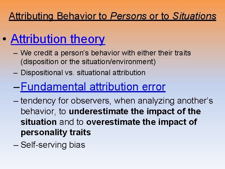 Attributing Behavior to Persons or to Situations • Attribution theory – We credit a