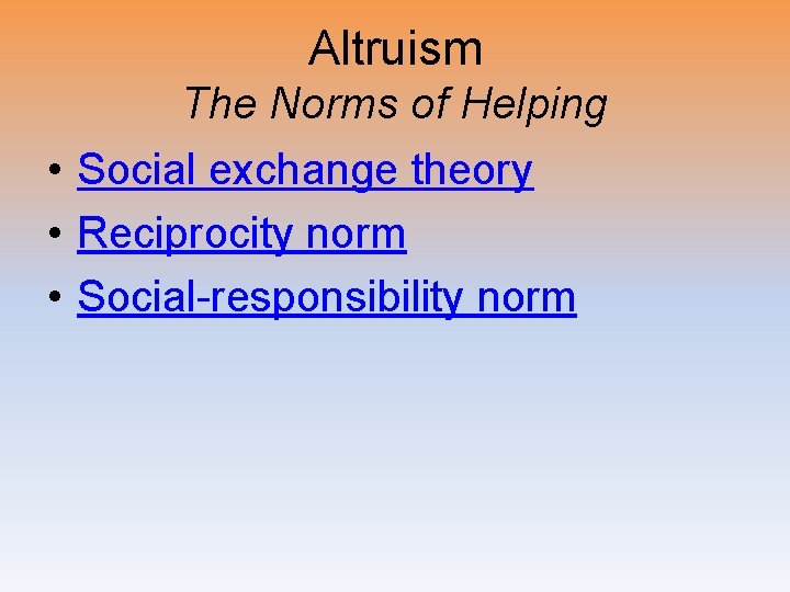 Altruism The Norms of Helping • Social exchange theory • Reciprocity norm • Social-responsibility