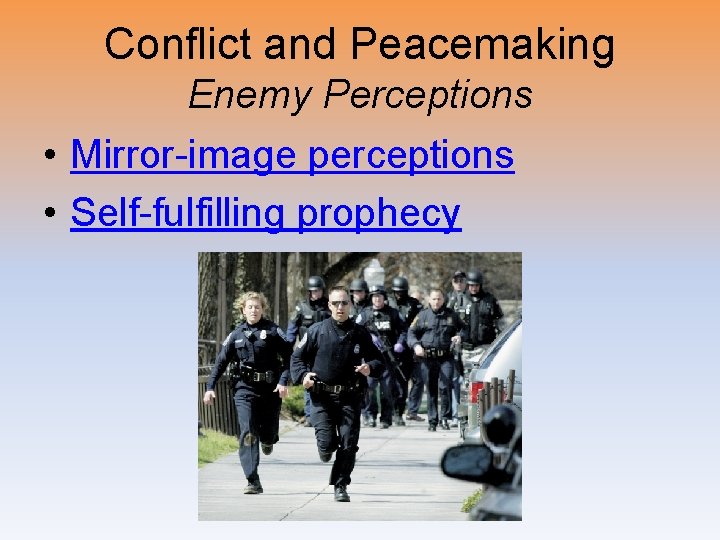 Conflict and Peacemaking Enemy Perceptions • Mirror-image perceptions • Self-fulfilling prophecy 