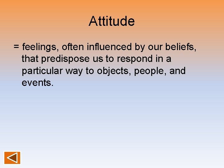 Attitude = feelings, often influenced by our beliefs, that predispose us to respond in