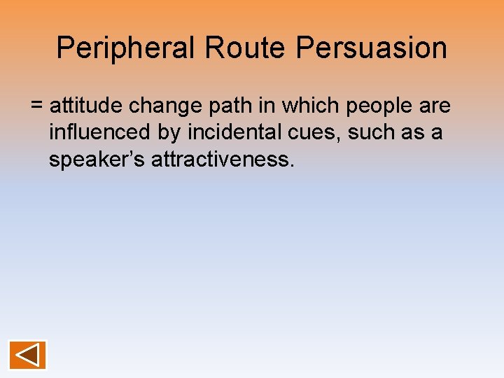 Peripheral Route Persuasion = attitude change path in which people are influenced by incidental