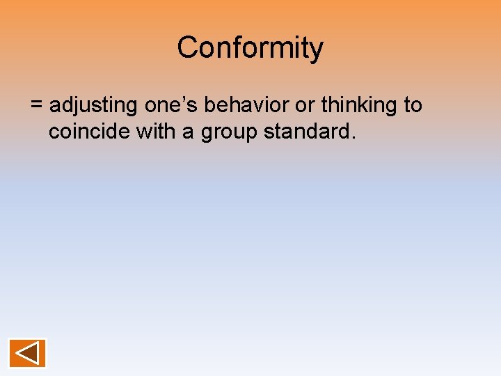 Conformity = adjusting one’s behavior or thinking to coincide with a group standard. 