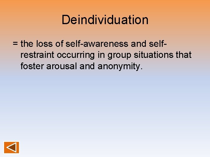 Deindividuation = the loss of self-awareness and selfrestraint occurring in group situations that foster