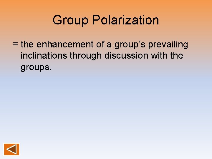 Group Polarization = the enhancement of a group’s prevailing inclinations through discussion with the