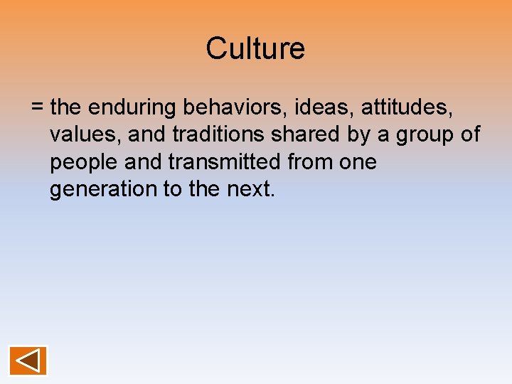 Culture = the enduring behaviors, ideas, attitudes, values, and traditions shared by a group