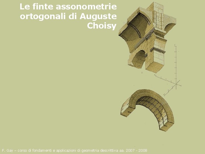 Le finte assonometrie ortogonali di Auguste Choisy F. Gay – corso di fondamenti e
