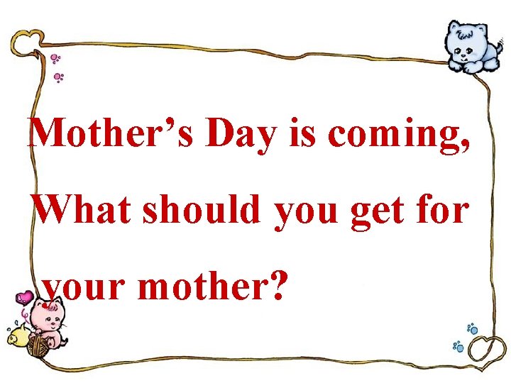 Mother’s Day is coming, What should you get for your mother? 