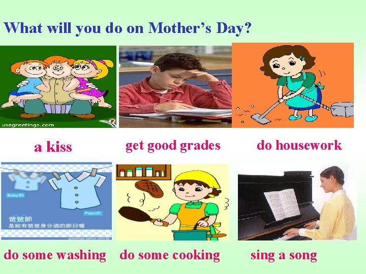 What will you do on Mother’s Day? a kiss get good grades do some