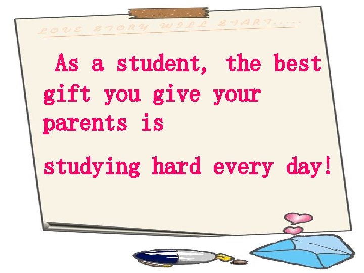 As a student, the best gift you give your parents is studying hard every
