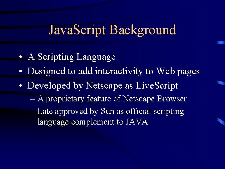 Java. Script Background • A Scripting Language • Designed to add interactivity to Web
