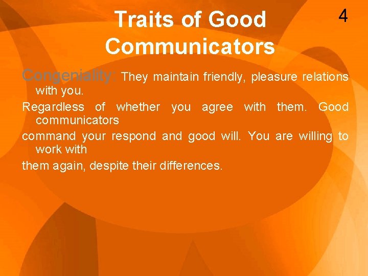 Traits of Good Communicators 4 Congeniality: They maintain friendly, pleasure relations with you. Regardless