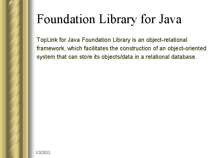 Foundation Library for Java Top. Link for Java Foundation Library is an object-relational framework,