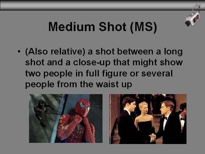 Medium Shot (MS) • (Also relative) a shot between a long shot and a