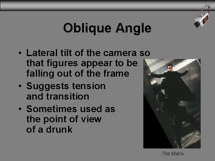 Oblique Angle • Lateral tilt of the camera so that figures appear to be