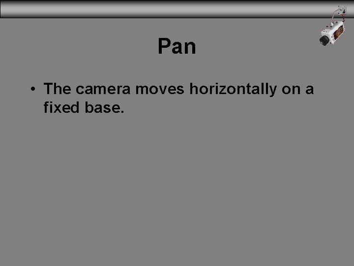 Pan • The camera moves horizontally on a fixed base. 