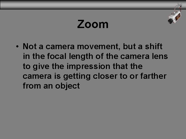 Zoom • Not a camera movement, but a shift in the focal length of