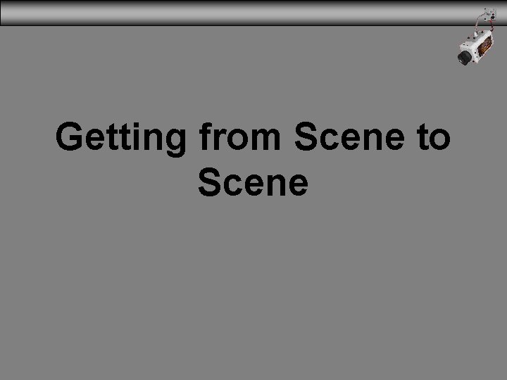 Getting from Scene to Scene 
