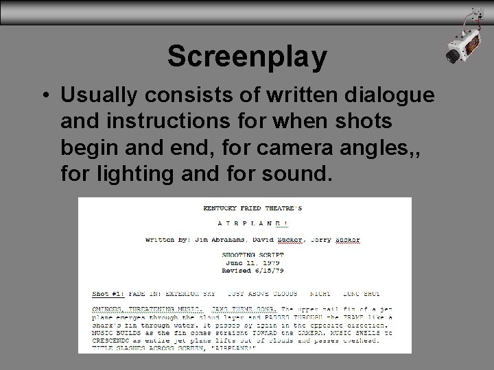 Screenplay • Usually consists of written dialogue and instructions for when shots begin and