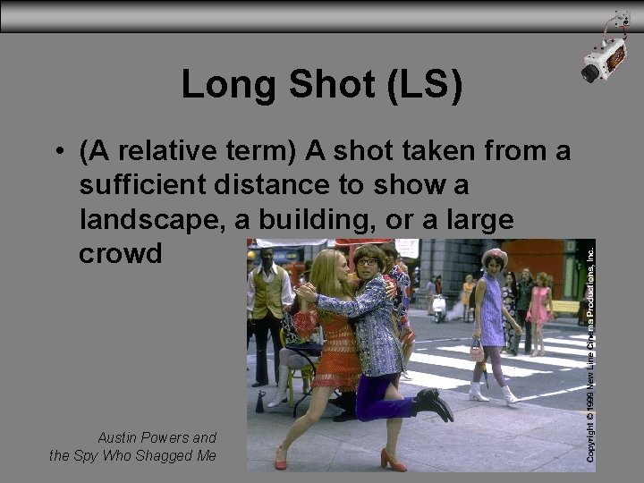 Long Shot (LS) • (A relative term) A shot taken from a sufficient distance
