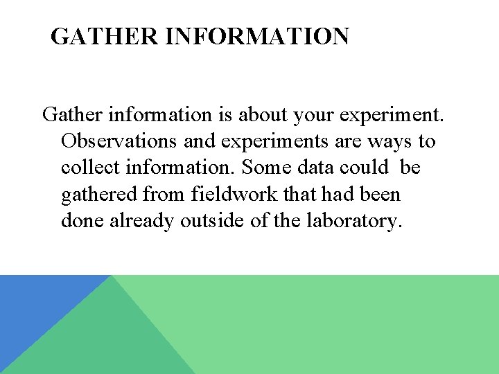 GATHER INFORMATION Gather information is about your experiment. Observations and experiments are ways to