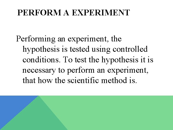 PERFORM A EXPERIMENT Performing an experiment, the hypothesis is tested using controlled conditions. To