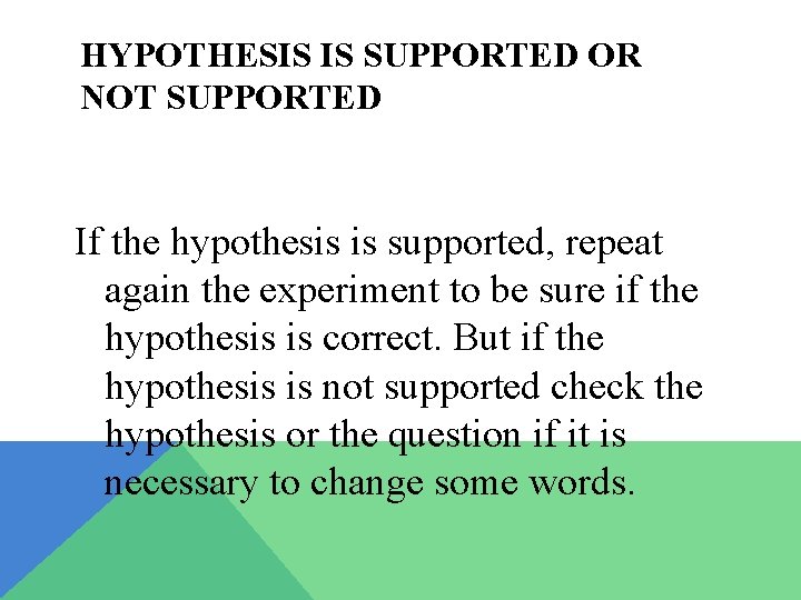 HYPOTHESIS IS SUPPORTED OR NOT SUPPORTED If the hypothesis is supported, repeat again the