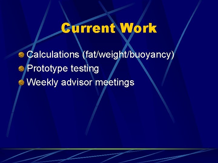 Current Work Calculations (fat/weight/buoyancy) Prototype testing Weekly advisor meetings 