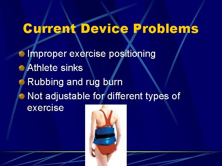 Current Device Problems Improper exercise positioning Athlete sinks Rubbing and rug burn Not adjustable