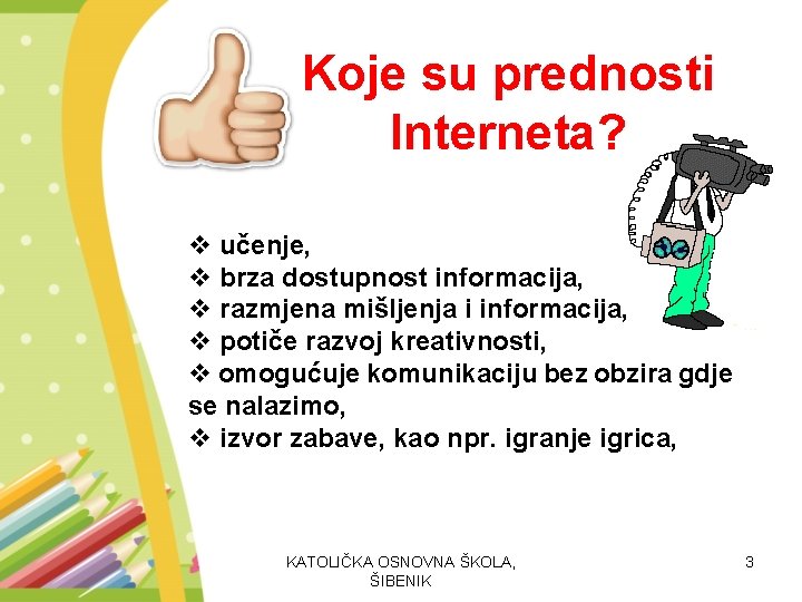 Koje su prednosti Interneta? v učenje, v brza dostupnost informacija, v razmjena mišljenja i