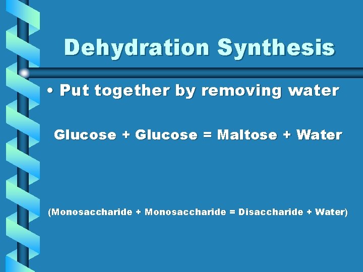 Dehydration Synthesis • Put together by removing water Glucose + Glucose = Maltose +